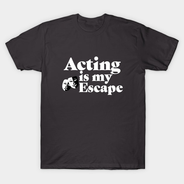 Acting - Acting Is My Escape T-Shirt by Kudostees